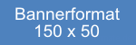 Werbebanner Größe 150x50 Pixel Banner-Vorlagen - Online Bannerformate Download